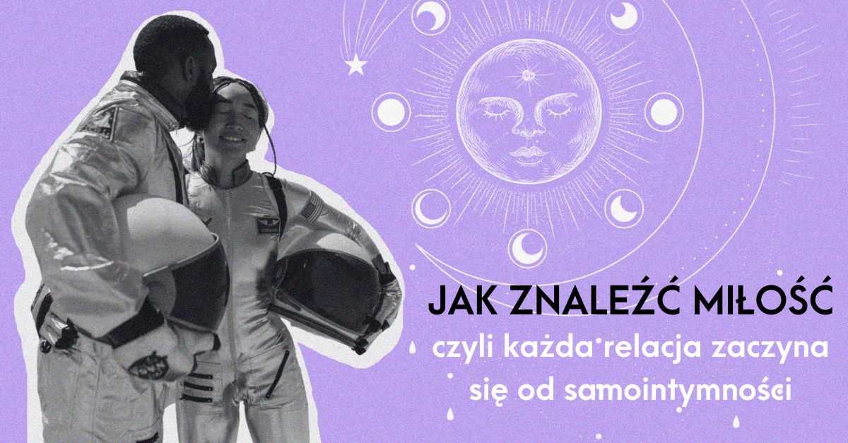 Jak znaleźć miłość, czyli każda relacja zaczyna się od samointymności
